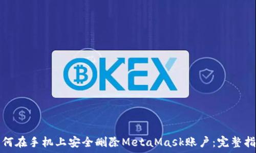   
如何在手机上安全删除MetaMask账户：完整指南